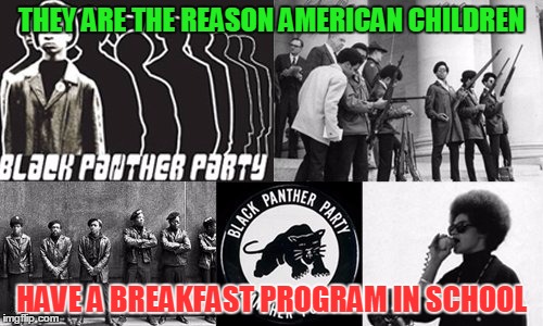 Black Panthers | THEY ARE THE REASON AMERICAN CHILDREN; HAVE A BREAKFAST PROGRAM IN SCHOOL | image tagged in breakfast,programming,black panther | made w/ Imgflip meme maker