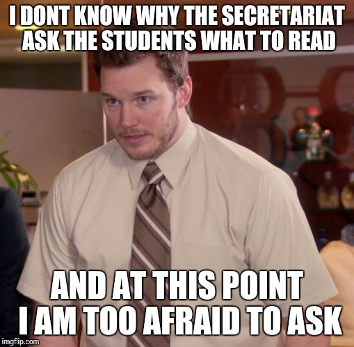 Afraid To Ask Andy Meme | I DONT KNOW WHY THE SECRETARIAT ASK THE STUDENTS WHAT TO READ; AND AT THIS POINT I AM TOO AFRAID TO ASK | image tagged in memes,afraid to ask andy | made w/ Imgflip meme maker