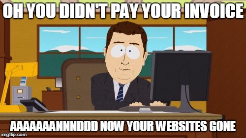 Aaaaand Its Gone Meme | OH YOU DIDN'T PAY YOUR INVOICE; AAAAAAANNNDDD NOW YOUR WEBSITES GONE | image tagged in memes,aaaaand its gone | made w/ Imgflip meme maker