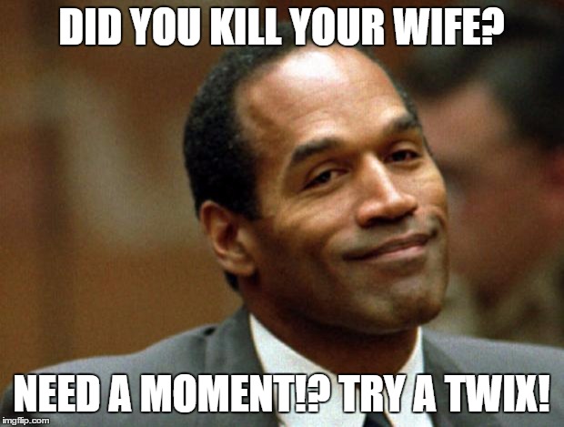 OJ Simpson Smiling | DID YOU KILL YOUR WIFE? NEED A MOMENT!? TRY A TWIX! | image tagged in oj simpson smiling | made w/ Imgflip meme maker