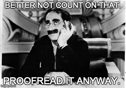 Groucho | BETTER NOT COUNT ON THAT. PROOFREAD IT ANYWAY. | image tagged in groucho | made w/ Imgflip meme maker
