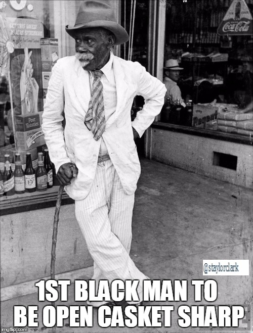 1st Black Man to Be Open Casket Sharp | 1ST BLACK MAN TO BE OPEN CASKET SHARP | image tagged in successful black man,blacklivesmatter | made w/ Imgflip meme maker