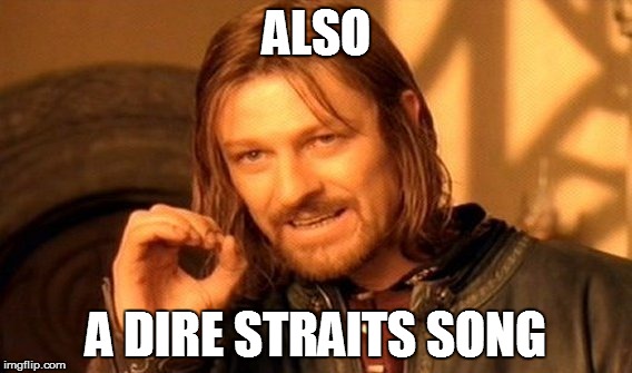 One Does Not Simply Meme | ALSO A DIRE STRAITS SONG | image tagged in memes,one does not simply | made w/ Imgflip meme maker