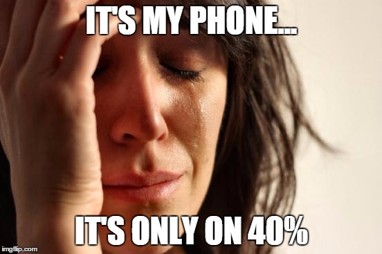 First World Problems | IT'S MY PHONE... IT'S ONLY ON 40% | image tagged in memes,first world problems | made w/ Imgflip meme maker