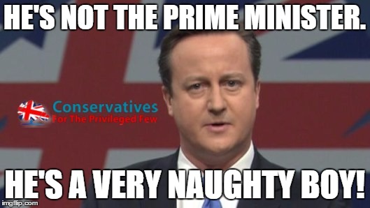 HE'S NOT THE PRIME MINISTER. HE'S A VERY NAUGHTY BOY! | image tagged in cameron | made w/ Imgflip meme maker