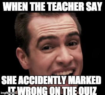 Funny Teacherr | WHEN THE TEACHER SAY; SHE ACCIDENTLY MARKED IT WRONG ON THE QUIZ | image tagged in funny meme | made w/ Imgflip meme maker