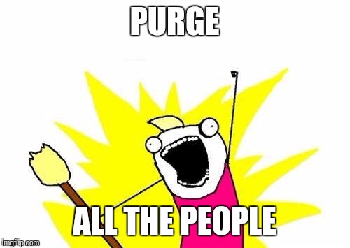 X All The Y | PURGE; ALL THE PEOPLE | image tagged in memes,x all the y | made w/ Imgflip meme maker