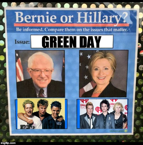 Bernie or Hillary? |  GREEN DAY | image tagged in bernie or hillary | made w/ Imgflip meme maker