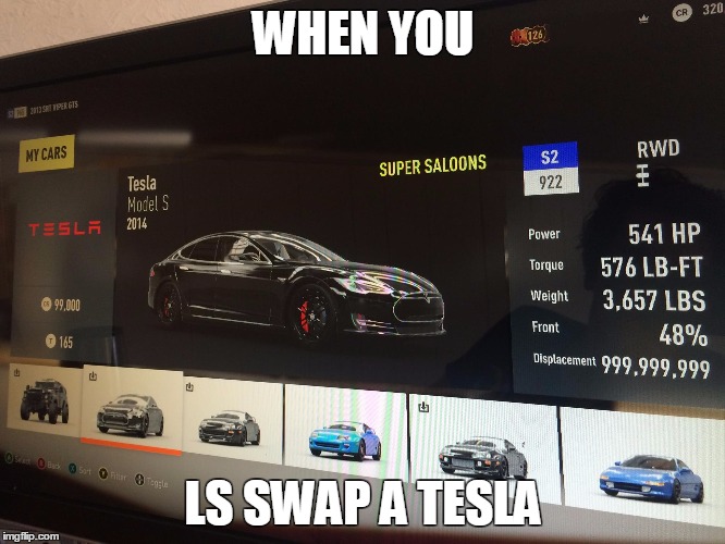 WHEN YOU; LS SWAP A TESLA | image tagged in ls,swap,tesla,s,forza | made w/ Imgflip meme maker