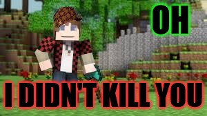 minecraft | OH; I DIDN'T KILL YOU | image tagged in minecraft,scumbag | made w/ Imgflip meme maker