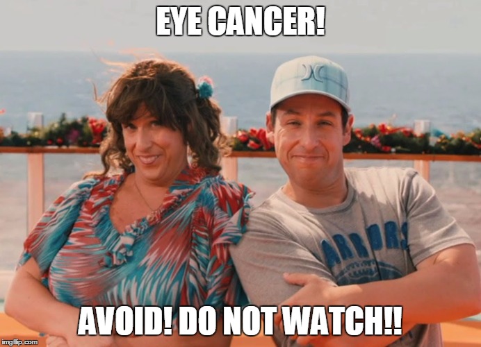 eye cancer | EYE CANCER! AVOID! DO NOT WATCH!! | image tagged in adam sandler,bad movies | made w/ Imgflip meme maker