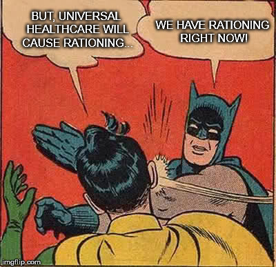 Batman Slapping Robin Meme | WE HAVE RATIONING RIGHT NOW! BUT, UNIVERSAL HEALTHCARE WILL CAUSE RATIONING... | image tagged in memes,batman slapping robin | made w/ Imgflip meme maker
