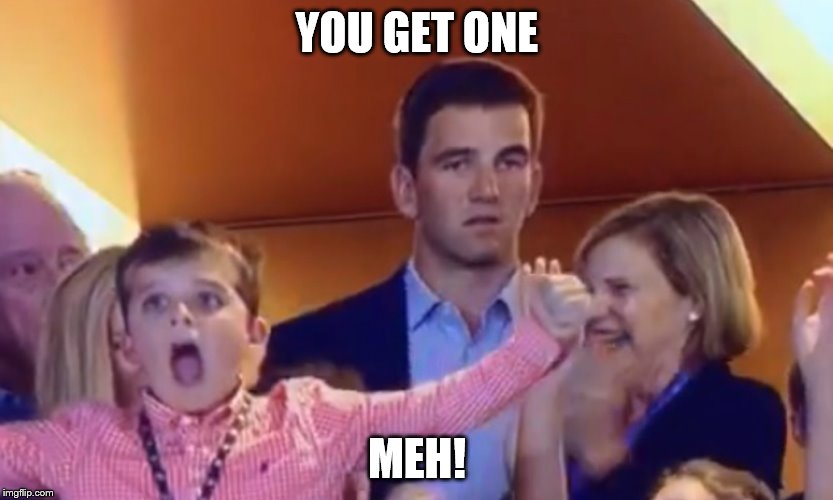 Eli Manning SB50 | YOU GET ONE; MEH! | image tagged in eli manning sb50 | made w/ Imgflip meme maker