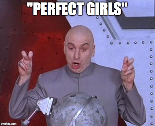 Dr Evil Laser Meme | "PERFECT GIRLS" | image tagged in memes,dr evil laser | made w/ Imgflip meme maker