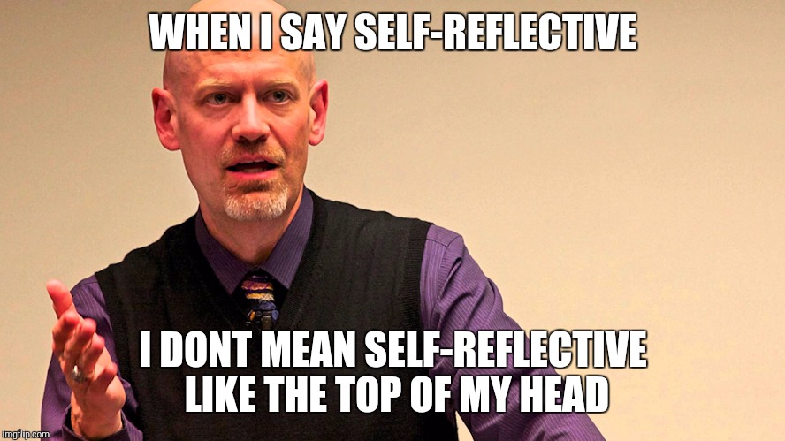 Dr. James R. White | WHEN I SAY SELF-REFLECTIVE; I DONT MEAN SELF-REFLECTIVE LIKE THE TOP OF MY HEAD | image tagged in dr james r white,james white | made w/ Imgflip meme maker