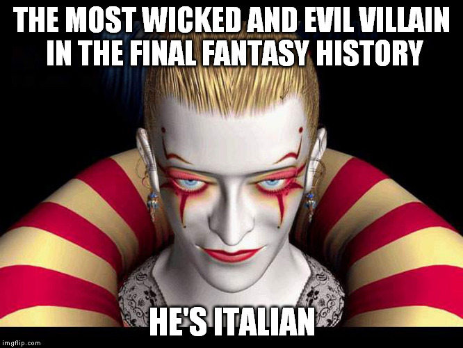 Coincidence? | THE MOST WICKED AND EVIL VILLAIN IN THE FINAL FANTASY HISTORY; HE'S ITALIAN | image tagged in final fantasy,memes,kefka | made w/ Imgflip meme maker