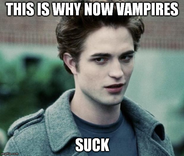 vampires | THIS IS WHY NOW VAMPIRES; SUCK | image tagged in vampires | made w/ Imgflip meme maker