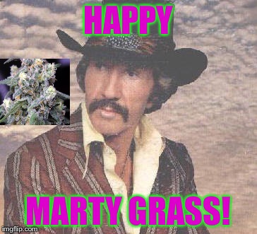 Mardi Gras  | HAPPY; MARTY GRASS! | image tagged in marty robbins,weed,meme | made w/ Imgflip meme maker