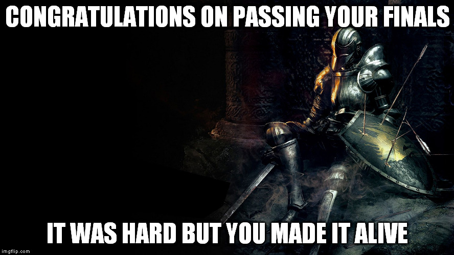 Got this, so wanted to submit. | CONGRATULATIONS ON PASSING YOUR FINALS; IT WAS HARD BUT YOU MADE IT ALIVE | image tagged in finals,warrior,memes | made w/ Imgflip meme maker