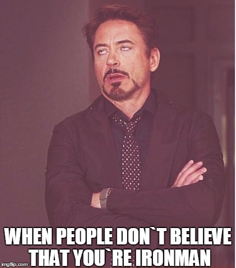 Face You Make Robert Downey Jr | WHEN PEOPLE DON`T BELIEVE THAT YOU`RE IRONMAN | image tagged in memes,face you make robert downey jr | made w/ Imgflip meme maker