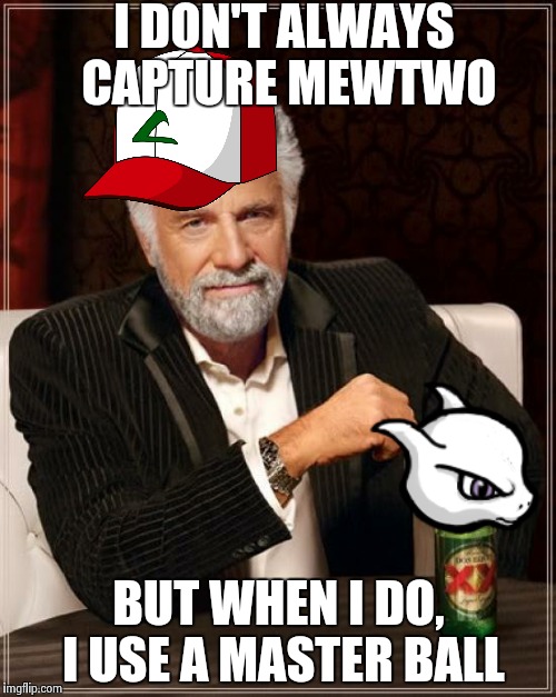 Catching mewtwo | I DON'T ALWAYS CAPTURE MEWTWO; BUT WHEN I DO, I USE A MASTER BALL | image tagged in memes,the most interesting man in the world | made w/ Imgflip meme maker