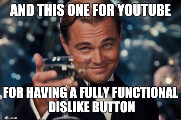 It's pretty rare for a social media site to have one nowadays | AND THIS ONE FOR YOUTUBE; FOR HAVING A FULLY FUNCTIONAL DISLIKE BUTTON | image tagged in memes,leonardo dicaprio cheers | made w/ Imgflip meme maker