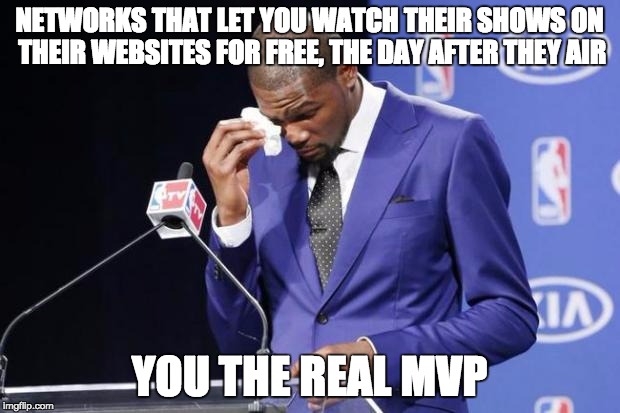 You The Real MVP 2 Meme | NETWORKS THAT LET YOU WATCH THEIR SHOWS ON THEIR WEBSITES FOR FREE, THE DAY AFTER THEY AIR; YOU THE REAL MVP | image tagged in memes,you the real mvp 2,AdviceAnimals | made w/ Imgflip meme maker