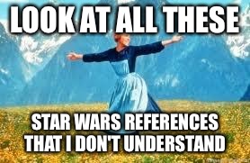 Look At All These | LOOK AT ALL THESE; STAR WARS REFERENCES THAT I DON'T UNDERSTAND | image tagged in memes,look at all these | made w/ Imgflip meme maker