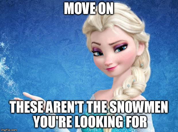 Elsa Frozen | MOVE ON; THESE AREN'T THE SNOWMEN YOU'RE LOOKING FOR | image tagged in elsa frozen | made w/ Imgflip meme maker