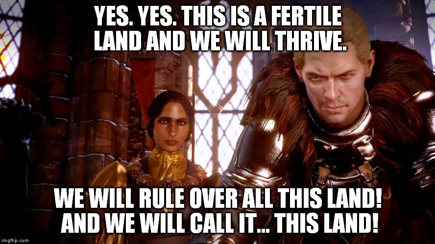 YES. YES. THIS IS A FERTILE LAND AND WE WILL THRIVE. WE WILL RULE OVER ALL THIS LAND! AND WE WILL CALL IT... THIS LAND! | image tagged in dragonagememes cullen josephine firefly washquote thisland | made w/ Imgflip meme maker