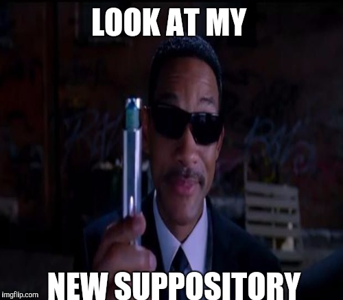 LOOK AT MY NEW SUPPOSITORY | made w/ Imgflip meme maker