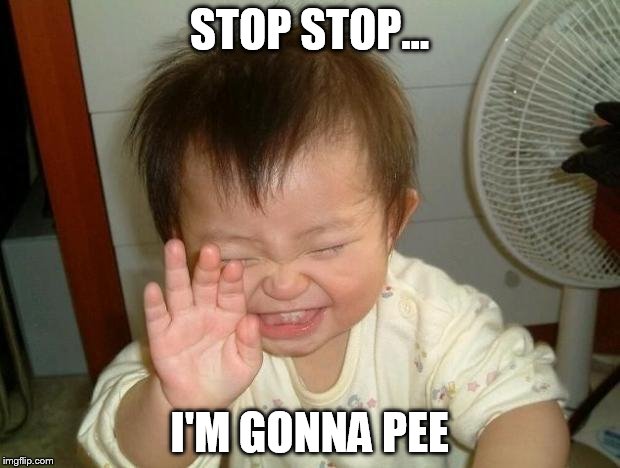 Laughing baby | STOP STOP... I'M GONNA PEE | image tagged in laughing baby | made w/ Imgflip meme maker