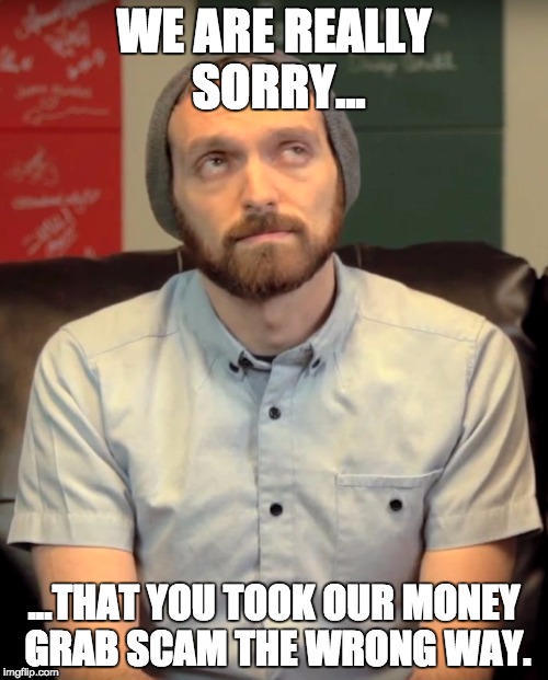 Roll Eyes Rafi | WE ARE REALLY SORRY... ...THAT YOU TOOK OUR MONEY GRAB SCAM THE WRONG WAY. | image tagged in roll eyes rafi | made w/ Imgflip meme maker