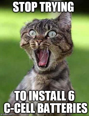 STOP TRYING TO INSTALL 6 C-CELL BATTERIES | made w/ Imgflip meme maker