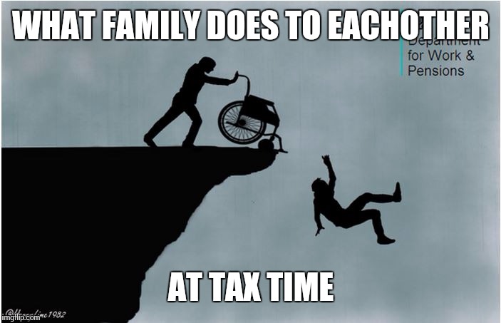 Charlies Wheelchair | WHAT FAMILY DOES TO EACHOTHER; AT TAX TIME | image tagged in charlies wheelchair,tax refund,memes,fuck you,popular,funny memes | made w/ Imgflip meme maker