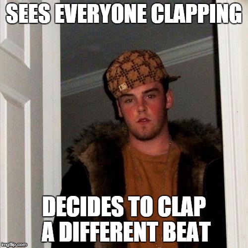 People at Concerts | SEES EVERYONE CLAPPING; DECIDES TO CLAP A DIFFERENT BEAT | image tagged in memes,scumbag steve,clapping,concert,music | made w/ Imgflip meme maker