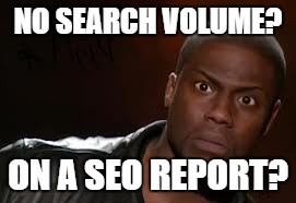 Kevin Hart Meme | NO SEARCH VOLUME? ON A SEO REPORT? | image tagged in memes,kevin hart the hell | made w/ Imgflip meme maker