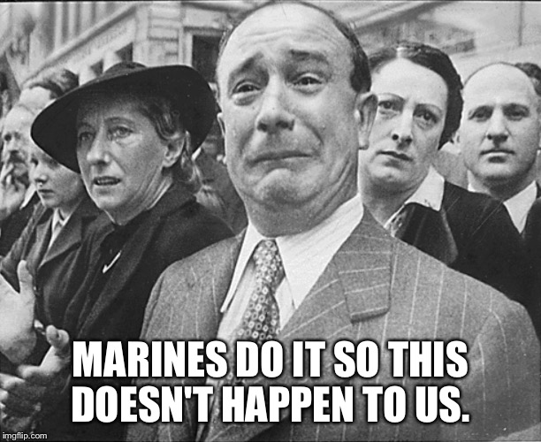 French man crying understandably | MARINES DO IT SO THIS DOESN'T HAPPEN TO US. | image tagged in french man crying understandably | made w/ Imgflip meme maker