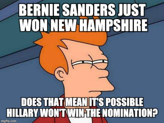 Futurama Fry | BERNIE SANDERS JUST WON NEW HAMPSHIRE; DOES THAT MEAN IT'S POSSIBLE HILLARY WON'T WIN THE NOMINATION? | image tagged in memes,futurama fry | made w/ Imgflip meme maker