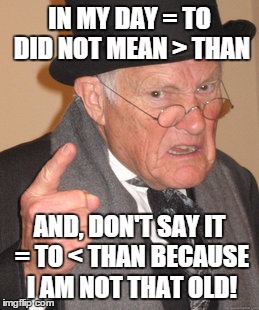 Back In My Day | IN MY DAY = TO DID NOT MEAN > THAN; AND, DON'T SAY IT = TO < THAN BECAUSE I AM NOT THAT OLD! | image tagged in memes,back in my day,racism against white people,racism | made w/ Imgflip meme maker