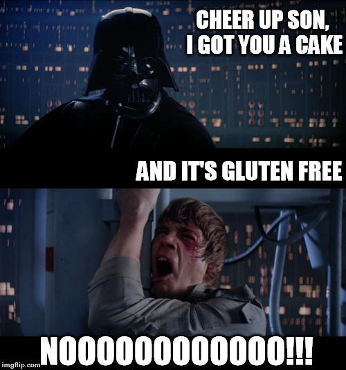 In that case, chop off my other hand.. | CHEER UP SON, I GOT YOU A CAKE; AND IT'S GLUTEN FREE; NOOOOOOOOOOOO!!! | image tagged in memes,star wars no,gluten free,funny,star wars | made w/ Imgflip meme maker