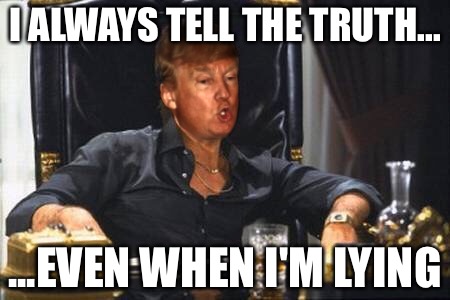 Donald trump is tony Montana | I ALWAYS TELL THE TRUTH... ...EVEN WHEN I'M LYING | image tagged in donald trump,tony montana,truth,gop,election 2016 | made w/ Imgflip meme maker