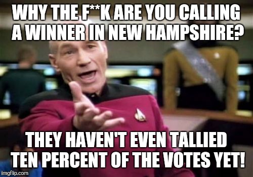 To all the televised news stations... | WHY THE F**K ARE YOU CALLING A WINNER IN NEW HAMPSHIRE? THEY HAVEN'T EVEN TALLIED TEN PERCENT OF THE VOTES YET! | image tagged in memes,picard wtf,politics,election 2016,too soon,trump still could loose new hampshire | made w/ Imgflip meme maker