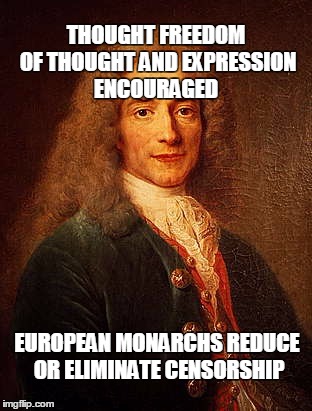Voltaire | THOUGHT FREEDOM OF THOUGHT AND EXPRESSION ENCOURAGED; EUROPEAN MONARCHS REDUCE OR ELIMINATE CENSORSHIP | image tagged in voltaire | made w/ Imgflip meme maker