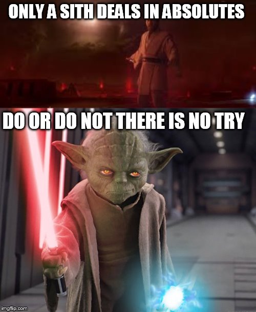 yoda is a sith | ONLY A SITH DEALS IN ABSOLUTES; DO OR DO NOT THERE IS NO TRY | image tagged in star wars | made w/ Imgflip meme maker