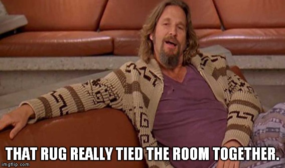 THAT RUG REALLY TIED THE ROOM TOGETHER. | made w/ Imgflip meme maker