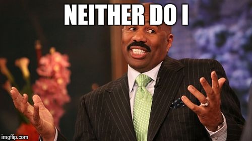 Steve Harvey Meme | NEITHER DO I | image tagged in memes,steve harvey | made w/ Imgflip meme maker