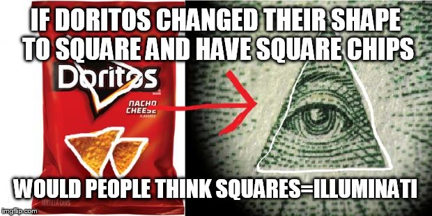 This would also work for circles and hexagons most likely lol | IF DORITOS CHANGED THEIR SHAPE TO SQUARE AND HAVE SQUARE CHIPS; WOULD PEOPLE THINK SQUARES=ILLUMINATI | image tagged in doritos illuminati | made w/ Imgflip meme maker