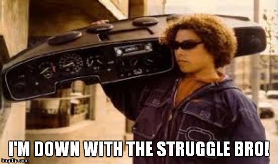 I'M DOWN WITH THE STRUGGLE BRO! | made w/ Imgflip meme maker