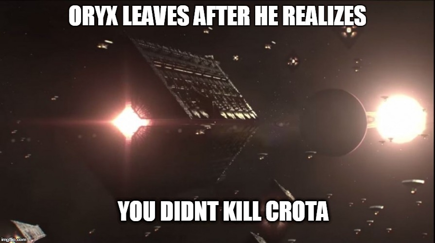 Happy Ending to Destiny | ORYX LEAVES AFTER HE REALIZES; YOU DIDNT KILL CROTA | image tagged in destiny | made w/ Imgflip meme maker